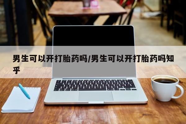 流产药微信联系方式安全无副作用男生可以开打胎药吗/男生可以开打胎药吗知乎