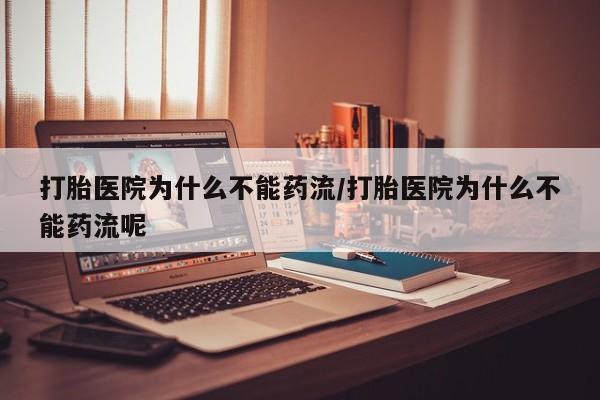 流产药微信联系方式安全无副作用打胎医院为什么不能药流/打胎医院为什么不能药流呢