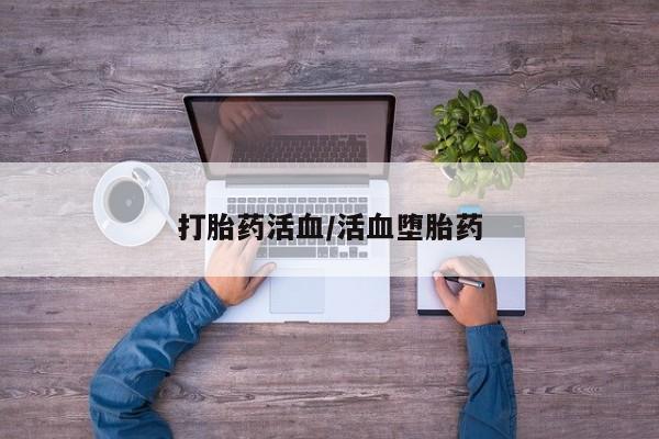 流产药微信联系方式安全无副作用打胎药活血/活血堕胎药