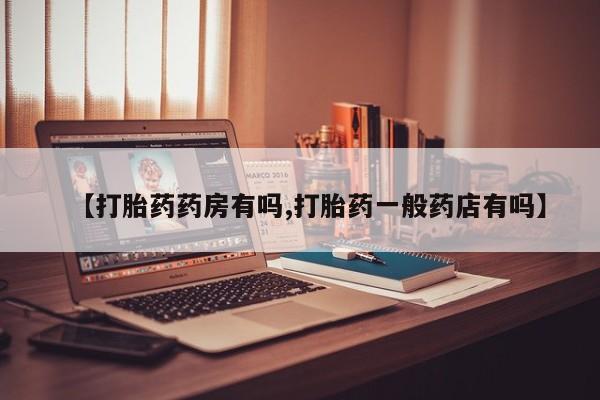 流产药微信联系方式安全无副作用【打胎药药房有吗,打胎药一般药店有吗】