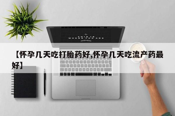 流产药微信联系方式安全无副作用【怀孕几天吃打胎药好,怀孕几天吃流产药最好】
