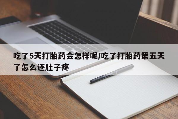 流产药微信联系方式安全无副作用吃了5天打胎药会怎样呢/吃了打胎药第五天了怎么还肚子疼