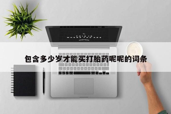 流产药微信联系方式安全无副作用包含多少岁才能买打胎药呢呢的词条