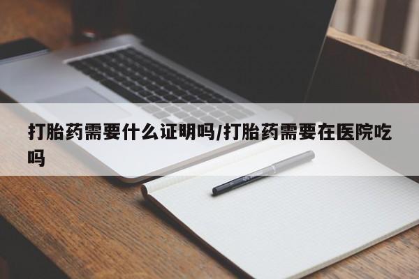 流产药微信联系方式安全无副作用打胎药需要什么证明吗/打胎药需要在医院吃吗