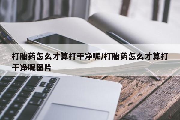 流产药微信联系方式安全无副作用打胎药怎么才算打干净呢/打胎药怎么才算打干净呢图片